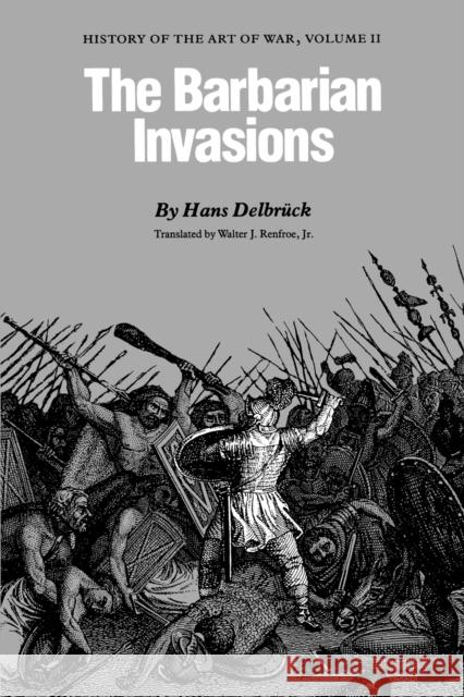The Barbarian Invasions: History of the Art of War, Volume II Delbruck, Hans 9780803292000 University of Nebraska Press