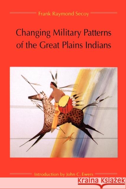 Changing Military Patterns of the Great Plains Indians Frank Raymond Secoy 9780803292093 University of Nebraska Press