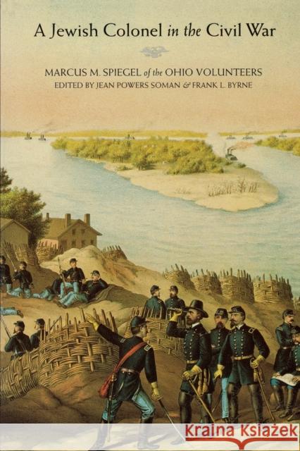 A Jewish Colonel in the Civil War: Marcus M. Spiegel of the Ohio Volunteers Spiegel, Marcus M. 9780803292321
