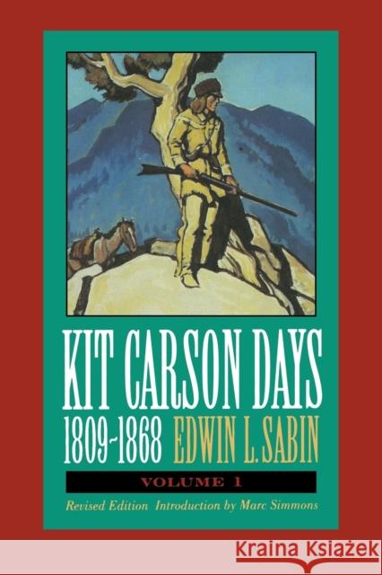 Kit Carson Days, 1809-1868, Vol 1: Adventures in the Path of Empire, Volume 1 (Revised Edition) Sabin, Edwin L. 9780803292376