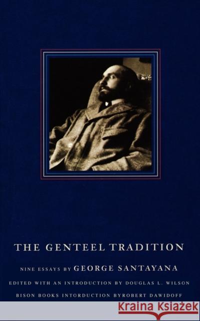 The Genteel Tradition: Nine Essays by George Santayana Santayana, George 9780803292512 University of Nebraska Press
