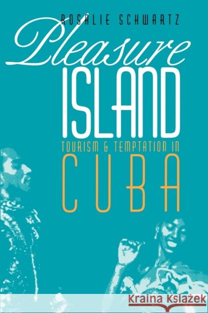 Pleasure Island: Tourism and Temptation in Cuba Schwartz, Rosalie 9780803292659 University of Nebraska Press