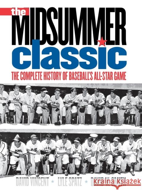 The Midsummer Classic: The Complete History of Baseball's All-Star Game David Vincent Lyle Spatz David W. Smith 9780803292734