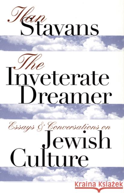 The Inveterate Dreamer: Essays and Conversations on Jewish Culture Stavans, Ilan 9780803292789 University of Nebraska Press