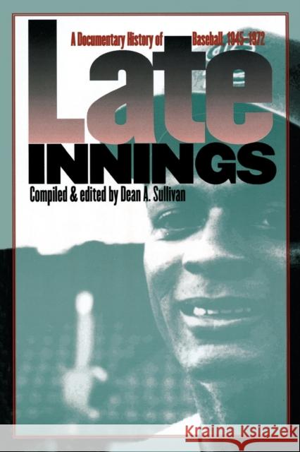 Late Innings: A Documentary History of Baseball, 1945-1972 Sullivan, Dean A. 9780803292857 University of Nebraska Press