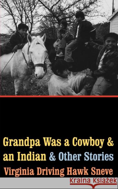 Grandpa Was a Cowboy and an Indian and Other Stories Virginia Driving Hawk Sneve 9780803293007 Bison Books