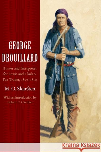 George Drouillard: Hunter and Interpreter for Lewis and Clark and Fur Trader, 1807-1810 Skarsten, M. O. 9780803293090 Bison Books