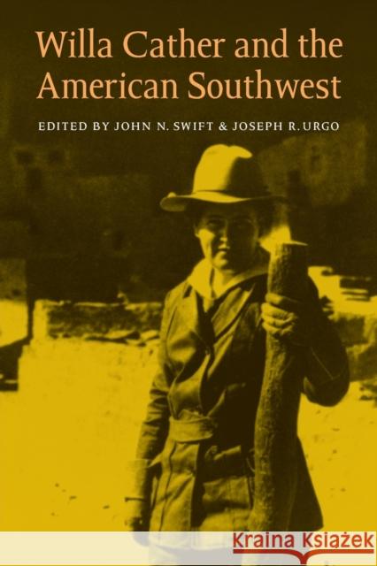 Willa Cather and the American Southwest John N. Swift John N. Swift Joseph R. Urgo 9780803293168 University of Nebraska Press