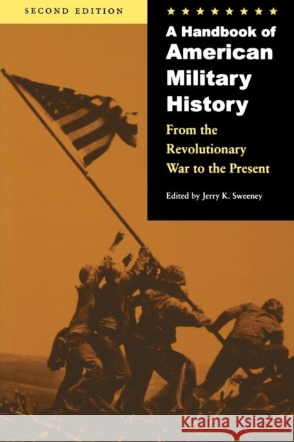 A Handbook of American Military History: From the Revolutionary War to the Present Sweeney, Jerry K. 9780803293373 University of Nebraska Press