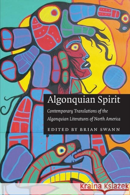 Algonquian Spirit: Contemporary Translations of the Algonquian Literatures of North America Swann, Brian 9780803293380 University of Nebraska Press