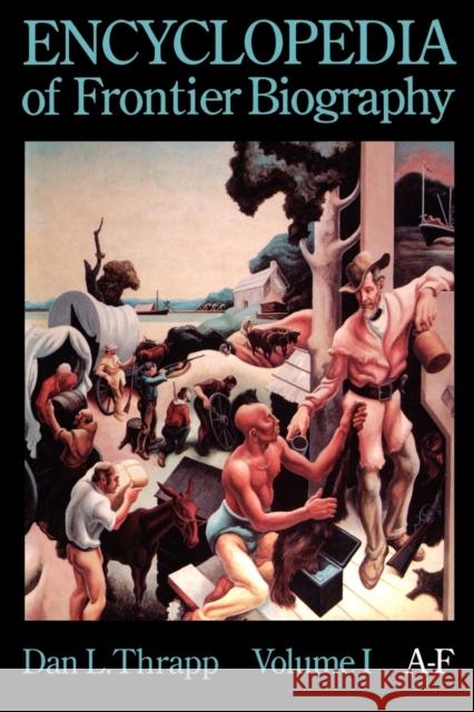 Encyclopedia of Frontier Biography, volume 1, A-F Thrapp, Dan L. 9780803294189 University of Nebraska Press