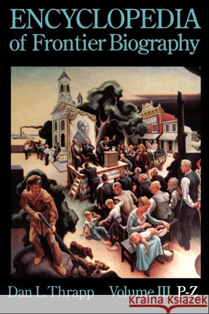 Encyclopedia of Frontier Biography, volume 3, P-Z Thrapp, Dan L. 9780803294202 University of Nebraska Press