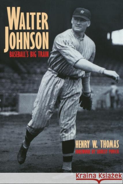 Walter Johnson: Baseball's Big Train Thomas, Henry W. 9780803294332 University of Nebraska Press