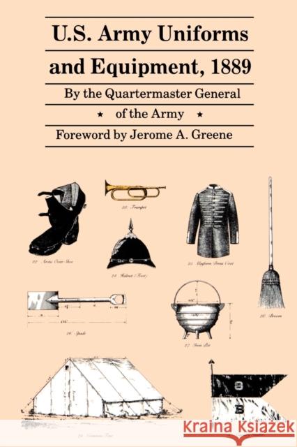 U.S. Army Uniforms and Equipment, 1889: Specifications for Clothing, Camp and Garrison Equipage, and Clothing and Equipage Materials Quartermaster General of the Army 9780803295520 University of Nebraska Press