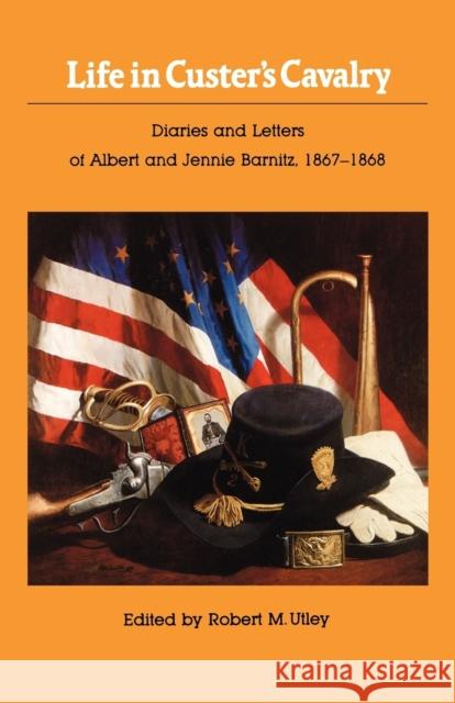 Life in Custer's Cavalry: Diaries and Letters of Albert and Jennie Barnitz, 1867-1868 Utley, Robert M. 9780803295537 University of Nebraska Press