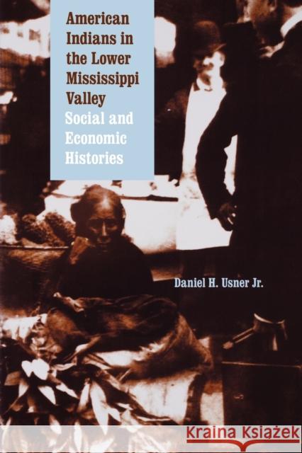 American Indians in the Lower Mississippi Valley: Social and Economic Histories Usner, Daniel H., Jr. 9780803295636