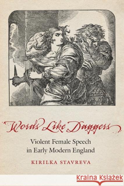 Words Like Daggers: Violent Female Speech in Early Modern England Kirilka Stavreva 9780803295865 University of Nebraska Press