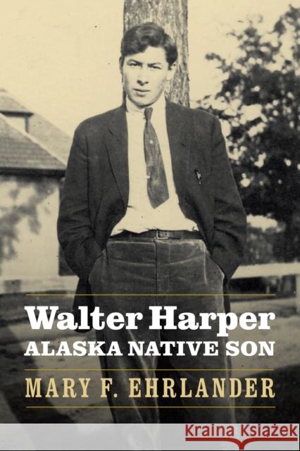 Walter Harper, Alaska Native Son Mary F. Ehrlander 9780803295902 University of Nebraska Press