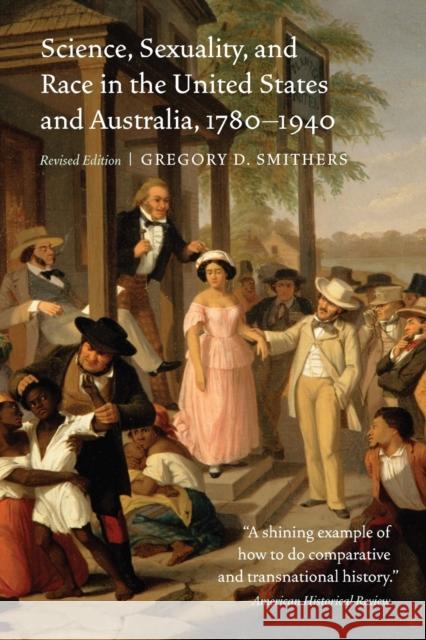 Science, Sexuality, and Race in the United States and Australia, 1780-1940, Revised Edition (Revised) Smithers, Gregory D. 9780803295919 University of Nebraska Press
