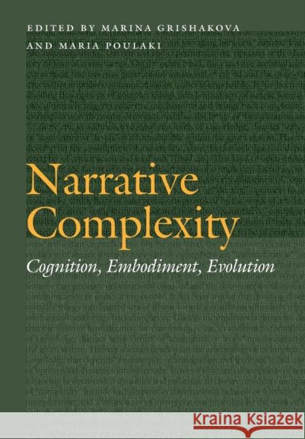 Narrative Complexity: Cognition, Embodiment, Evolution Marina Grishakova Maria Poulaki 9780803296862