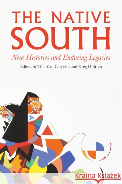 Native South: New Histories and Enduring Legacies Tim Alan Garrison Greg O'Brien 9780803296909 University of Nebraska Press