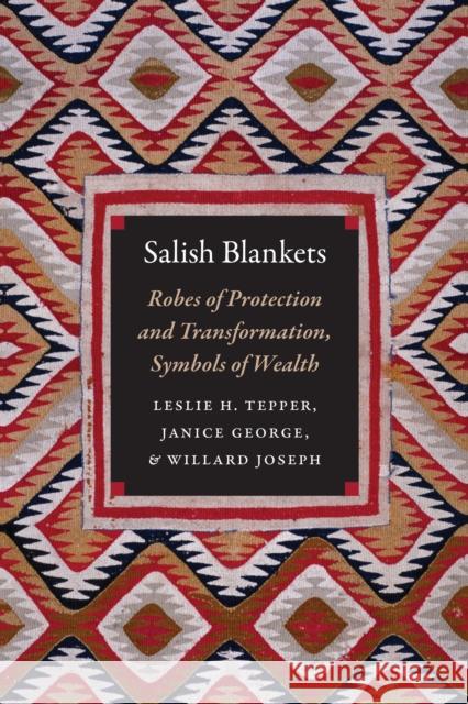 Salish Blankets: Robes of Protection and Transformation, Symbols of Wealth Leslie Tepper Janice George Willard Joseph 9780803296923 University of Nebraska Press