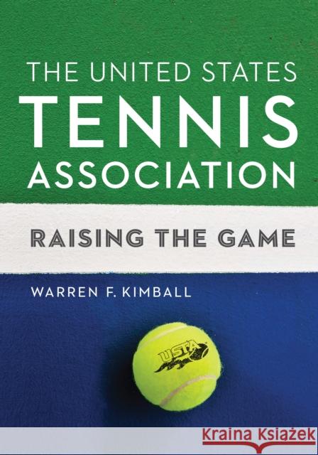 The United States Tennis Association: Raising the Game Warren F. Kimball Dave Haggerty 9780803296930