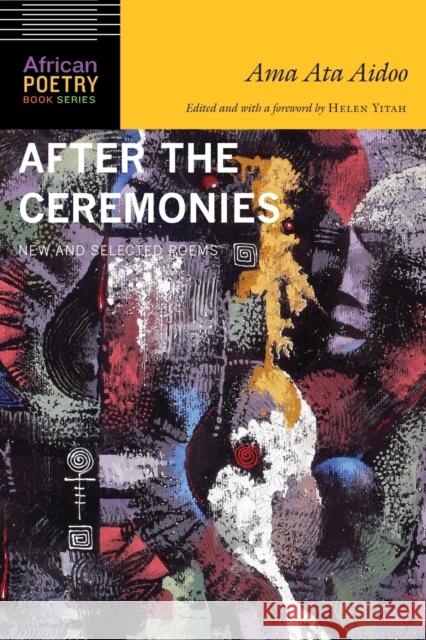 After the Ceremonies: New and Selected Poems Helen Yitah Ama Ata Aidoo Helen Yitah 9780803296947