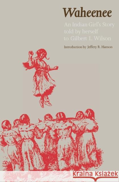 Waheenee: An Indian Girl's Story (Revised) Wilson, Gilbert L. 9780803297036