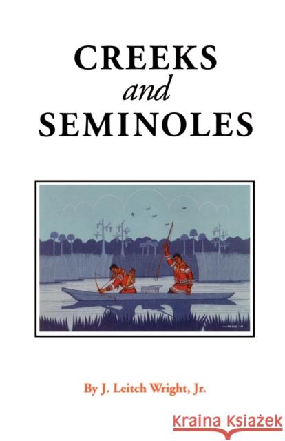 Creeks and Seminoles: The Destruction and Regeneration of the Muscogulge People Wright, J. Leitch 9780803297289