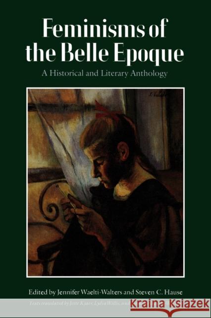 Feminisms of the Belle Epoque: A Historical and Literary Anthology Waelti-Walters, Jennifer 9780803297487 University of Nebraska Press