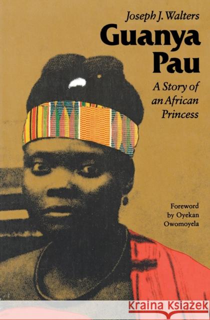 Guanya Pau: A Story of an African Princess Walters, Joseph J. 9780803297555 University of Nebraska Press