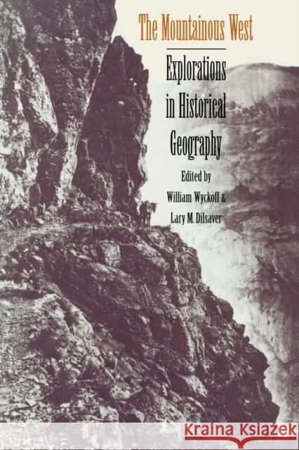 The Mountainous West: Explorations in Historical Geography Wyckoff, William 9780803297593 University of Nebraska Press