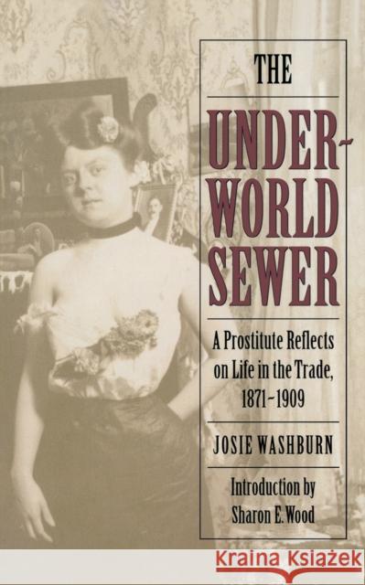 The Underworld Sewer: A Prostitute Reflects on Life in the Trade, 1871-1909 Washburn, Josie 9780803297975 University of Nebraska Press