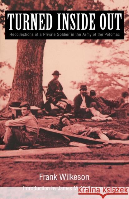 Turned Inside Out: Recollections of a Private Soldier in the Army of the Potomac Wilkeson, Frank 9780803297999 University of Nebraska Press
