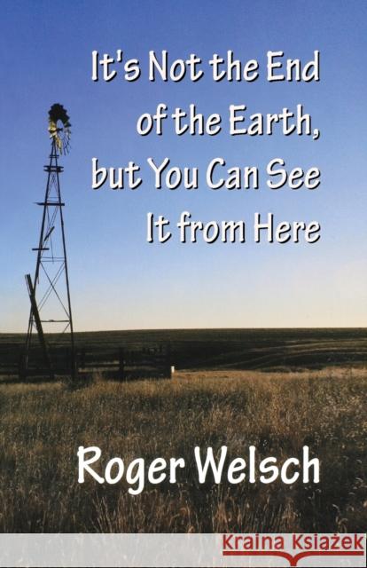 It's Not the End of the Earth, But You Can See It from Here Welsch, Roger 9780803298088