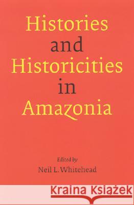 Histories and Historicities in Amazonia Neil L. Whitehead 9780803298170 University of Nebraska Press