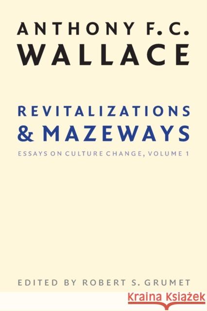 Revitalizations and Mazeways: Essays on Culture Change, Volume 1 Wallace, Anthony F. C. 9780803298361 University of Nebraska Press