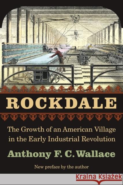 Rockdale: The Growth of an American Village in the Early Industrial Revolution Wallace, Anthony F. C. 9780803298538 University of Nebraska Press