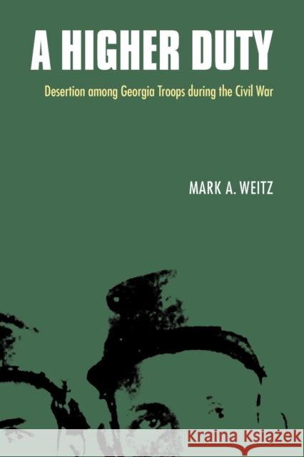 A Higher Duty: Desertion Among Georgia Troops During the Civil War Weitz, Mark A. 9780803298552 University of Nebraska Press