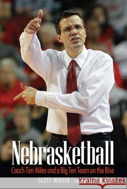 Nebrasketball: Coach Tim Miles and a Big Ten Team on the Rise Scott Winter Tom Izzo 9780803298927 University of Nebraska Press