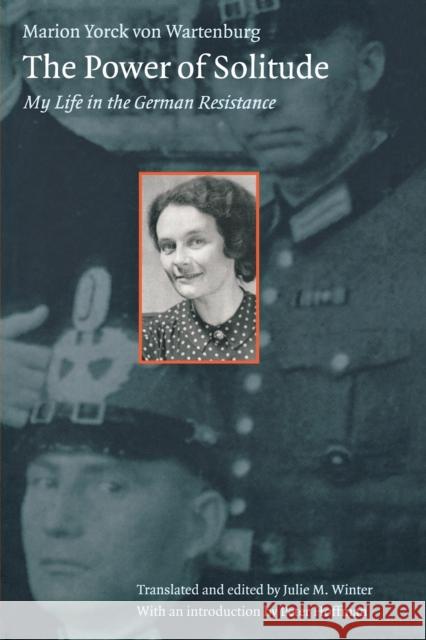 The Power of Solitude: My Life in the German Resistance Yorck Von Wartenberg, Marion 9780803299153 University of Nebraska Press