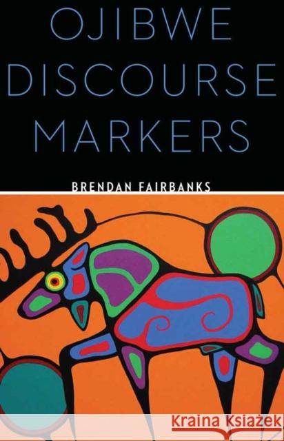 Ojibwe Discourse Markers Brendan Fairbanks 9780803299337