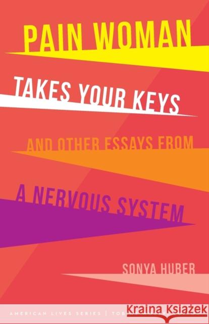 Pain Woman Takes Your Keys, and Other Essays from a Nervous System Sonya Huber 9780803299917 University of Nebraska Press