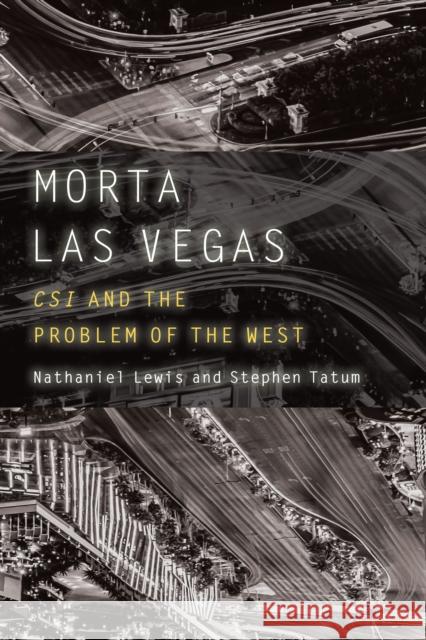 Morta Las Vegas: Csi and the Problem of the West Nathaniel Lewis Stephen Tatum 9780803299931