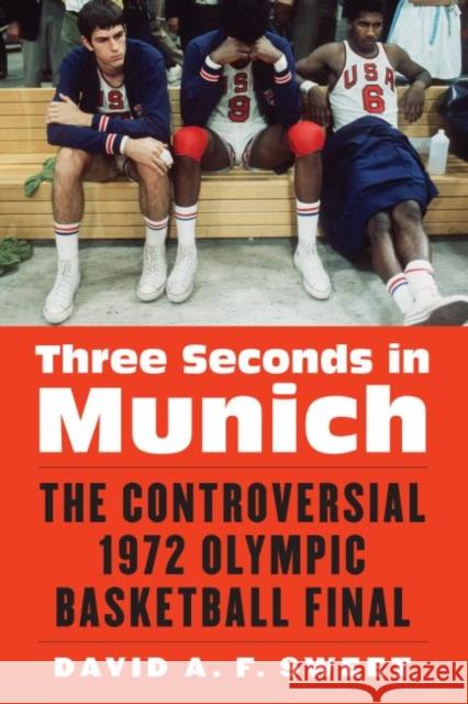 Three Seconds in Munich: The Controversial 1972 Olympic Basketball Final David A. F. Sweet 9780803299962 University of Nebraska Press