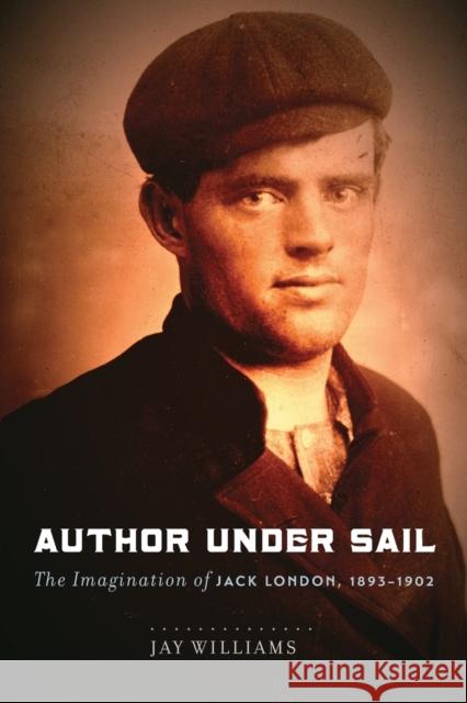 Author Under Sail: The Imagination of Jack London, 1893-1902 Jay Williams 9780803299986 University of Nebraska Press