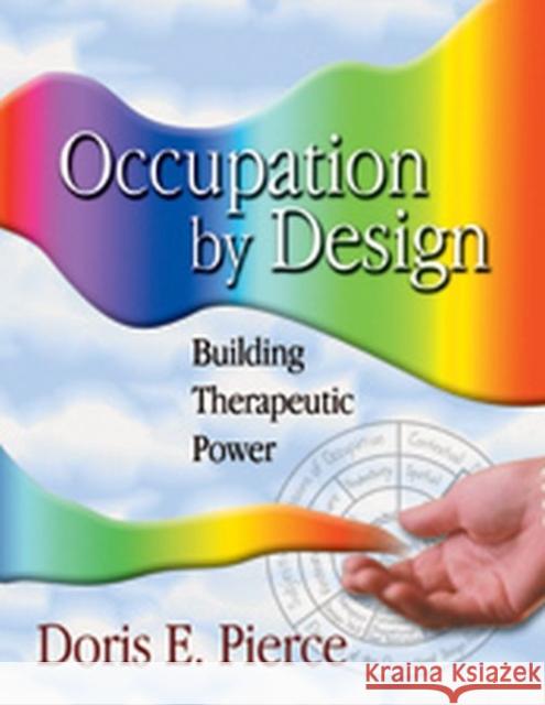 Occupation by Design: Building Therapeutic Power Pierce, Doris E. 9780803610484 F. A. Davis Company