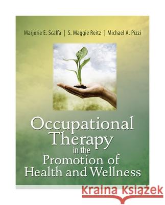 Occupational Therapy in the Promotion of Health and Wellness Marjorie Scaffa Maggie Reitz Michael Pizzi 9780803611931 F. A. Davis Company