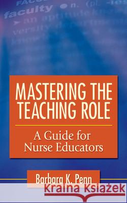 Mastering the Teaching Role: A Guide for the Nurse Educators Penn, Barbara K. 9780803618237 F. A. Davis Company